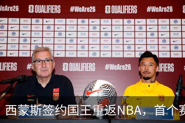 西蒙斯签约国王重返NBA，首个赛季将迎战前东家